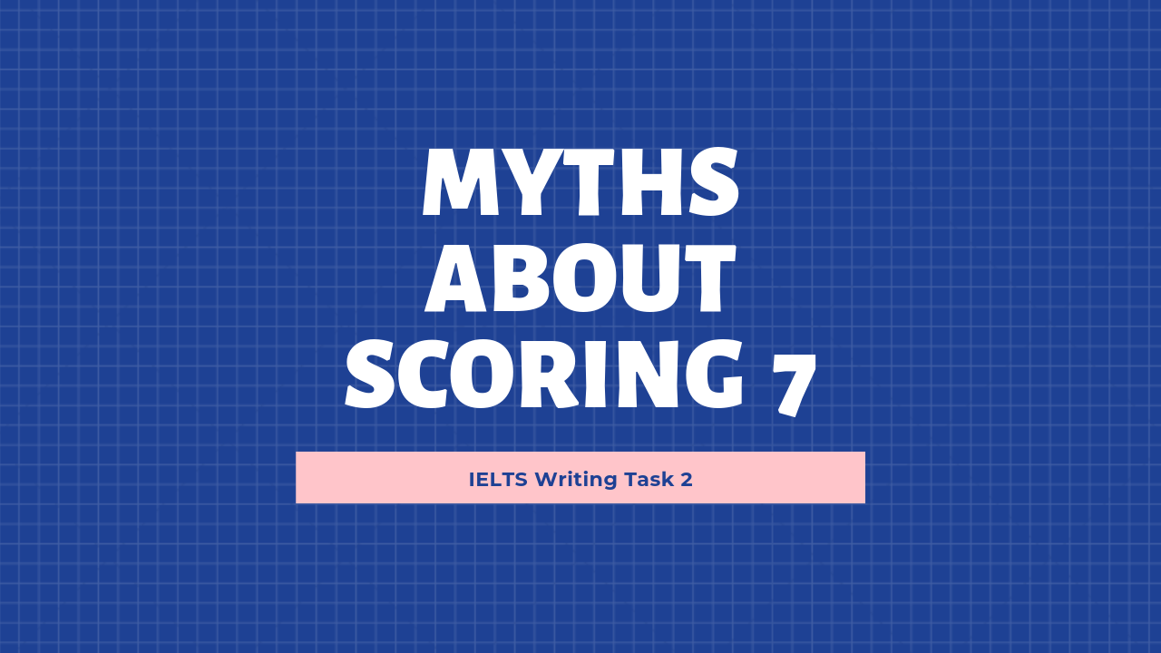 MYTHS ABOUT SCORING 7 in ielts writing task 2